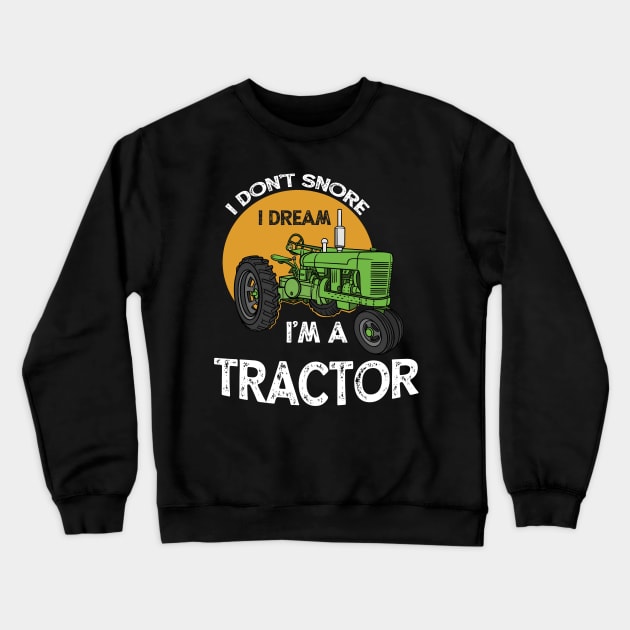 I Don't Snore I Dream I'm A Tractor Farm Crewneck Sweatshirt by Quotes NK Tees